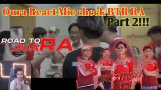 Oura React Mic Check BTR RA PART 2 ROAD TO JUARA!!!