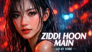 Ziddi Hoon Main - Aesthetic Lofi Remix | Late Night Vibe with LUMI 🌙