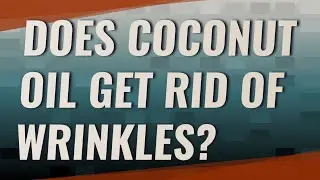 Does coconut oil get rid of wrinkles?