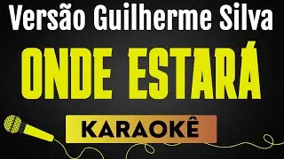 ONDE ESTARÁ - VERSÃO GUILHERME SILVA | KARAOKÊ SEM VOCAL / PLAYBACK COM LETRA