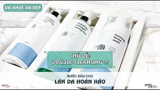 [DA KHOẺ DA ĐẸP C&Ugrave;NG PROTO-COL VIỆT NAM] - DOUBLE CLEANSING L&Agrave; G&Igrave;?