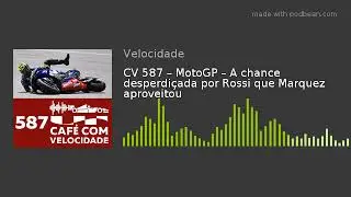 CV 587 &ndash; MotoGP &ndash; A chance desperdi&ccedil;ada por Rossi que Marquez aproveitou