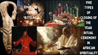Five Types of End of Year Ritual Ceremony in African Spirituality.