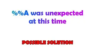 %%A was unexpected at this time
