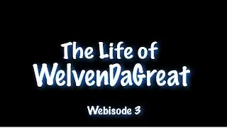 [Webisode 3] The Life of WELVENDAGREAT