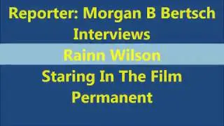 Reporter: Morgan B Bertsch Interviews Rainn Wilson Staring In The Film Permanent