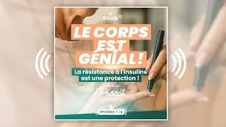 Podcast - Le Corps est G&eacute;nial - &Eacute;pisode 1 - La r&eacute;sistance &agrave; l'insuline
