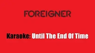 Karaoke: Foreigner  / Until The End Of Time