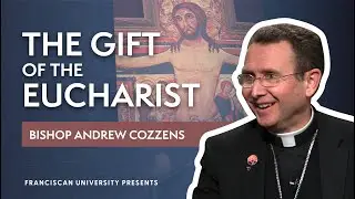 The Gift of the Eucharist | Bishop Andrew Cozzens | Franciscan University Presents