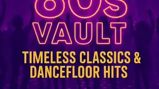 The 80s Vault Timeless Classics & Dance floor Hits