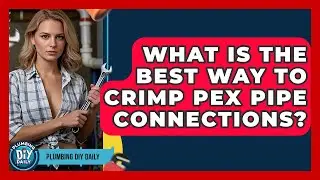 What Is The Best Way To Crimp PEX Pipe Connections? - Plumbing DIY Daily