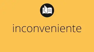 Que significa INCONVENIENTE &bull; inconveniente SIGNIFICADO &bull; inconveniente DEFINICI&Oacute;N