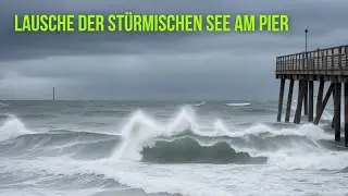 St&uuml;rmische See am Pier | 8 Std Meeresrauschen, Regen, Gewitter | Stormy Sea | 8 h | Naturger&auml;usche