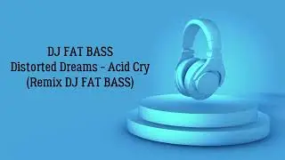Distorted Dreams   Acid Cry  (Remix DJ FAT BASS)