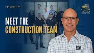 Ep 25 &mdash; How the Construction Team Shapes Your Custom Build  | The Insider's Guide to Custom Homes