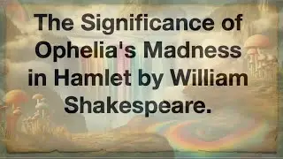 The Significance of Ophelia's Madness in Hamlet by William Shakespeare