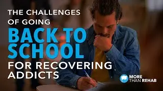 The Challenges of Going Back to School for Recovering Addicts | More Than Rehab