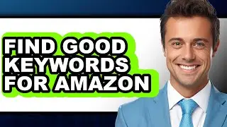 How to Find Good Keywords for Amazon (full Guide)