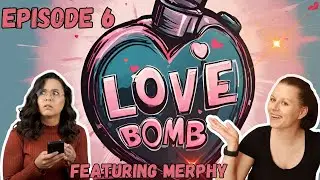 Love Bomb Ep 6 Ft Merphy Napier!