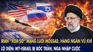 Iran “xóa sổ” mạng lưới Mossad, hàng ngàn vũ khí lộ diện: Mỹ–Israel bị bóc trần, Nga nhập cuộc!
