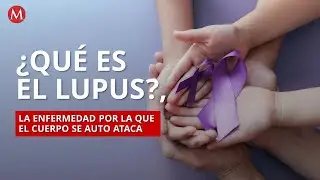 ¿Qué es el lupus?, la enfermedad por la que el cuerpo se auto ataca