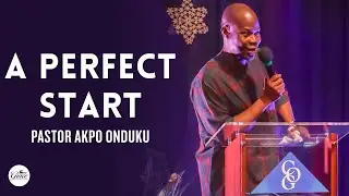 A Perfect Start | Pastor Akpo Onduku