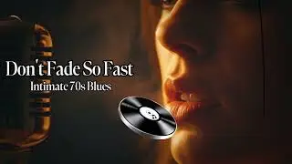 Don&rsquo;t Fade So Fast &ndash; Intimate 70s Blues | Husky Female Vocal | Slow Burn