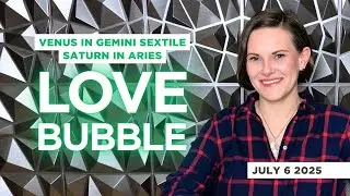 LOVE BUBBLE 💟 Venus In Gemini ♊️ Sextile ⭕️ Saturn In Aries ♈️ July 6 2025