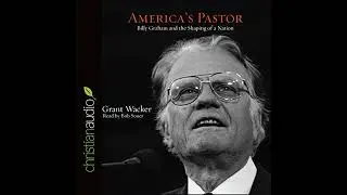 America's Pastor: Billy Graham and the Shaping of a Nation by Grant Wacker | Full Audiobook