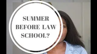SUMMER BEFORE LAW SCHOOL