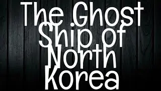 GHOST SHIP OF NORTH KOREA: The Eerie Tale of a Haunted Vessel