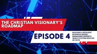 The Christian Visionary&rsquo;s Roadmap   Episode 4   Building a Resilient Business Model