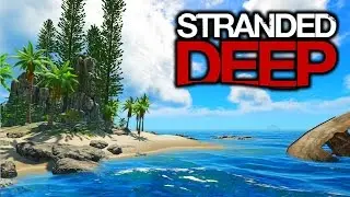 Stranded Deep 2017 - Better Than Ever? - Let's Play Stranded Deep Gameplay