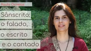 Sânscrito: o falado, o escrito e o cantado - Paula Ornelas
