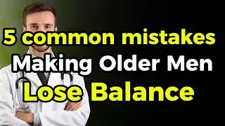 Why Older Men Lose Balance &mdash; 5 Mistakes You MUST Avoid After 60