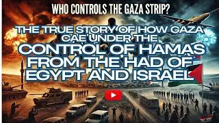 Who control GAZA, The true story of how gaza came under the control of Hamas from Egypt and Israel