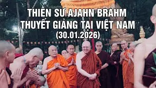 Thiền Sư AJAHN BRAHM thuyết giảng tại VIỆT NAM (30.01.2026)