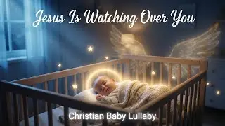 Jesus Is Watching Over You  Christian Baby Lullaby for Peaceful Sleep 3 Minutes