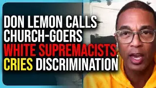 Don Lemon Calls Church Goers WHITE SUPREMACISTS, Cries Discrimination Because He&rsquo;s Gay