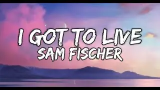 Sam Fischer - I Got To Live (Lyrics Video)