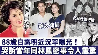 88歲白露明近況罕曝光！嫁大律師隱居異國60年，哭訴當年同林鳳密事令人震驚！
