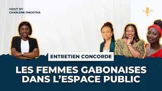 Entretien Concorde N&deg;11: Les femmes gabonaises dans l&rsquo;espace public.