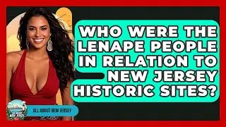 Who Were the Lenape People in Relation to New Jersey Historic Sites? - All About New Jersey