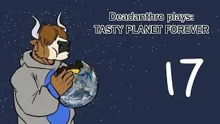Deadanthro plays Tasty planet forever 17 The most EPIC explosion