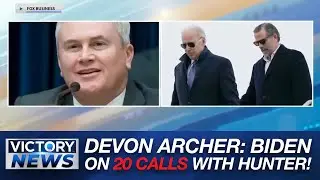 Victory News: Devon Archer Testifies: Biden on over 20 Foreign Business Calls