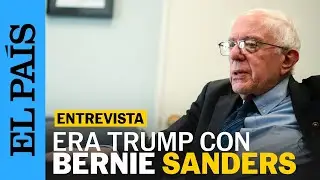 BERNIE SANDERS: la era de DONALD TRUMP y el futuro de ESTADOS UNIDOS | EL PA&Iacute;S