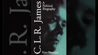 Kent Worcester Intro to C.L.R. James: A Political Biography
