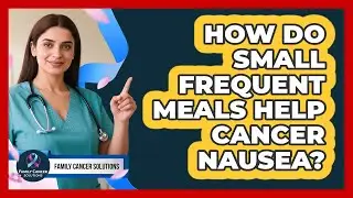 How Do Small Frequent Meals Help Cancer Nausea?