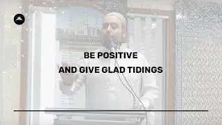 Be Positive & Give Glad Tidings - Imam Hafiz Usman Munawwar