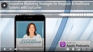 Innovative Marketing Strategies for Hospitals & Healthcare Systems with Lisa Larter